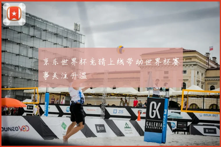 京东世界杯竞猜上线带动世界杯赛事关注升温