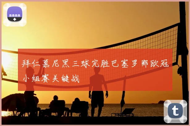 拜仁慕尼黑三球完胜巴塞罗那欧冠小组赛关键战