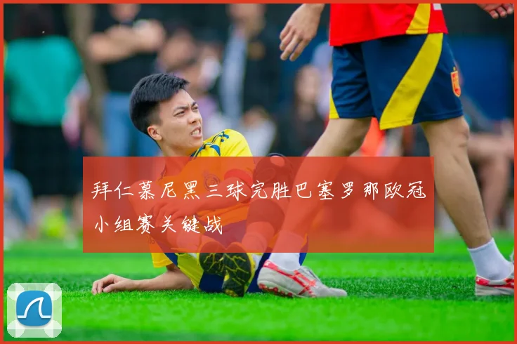 拜仁慕尼黑三球完胜巴塞罗那欧冠小组赛关键战