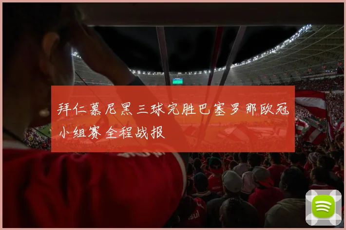 拜仁慕尼黑三球完胜巴塞罗那欧冠小组赛全程战报
