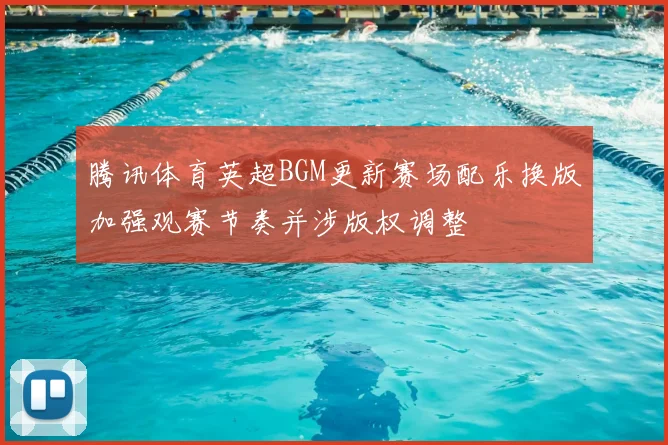 腾讯体育英超BGM更新赛场配乐换版加强观赛节奏并涉版权调整